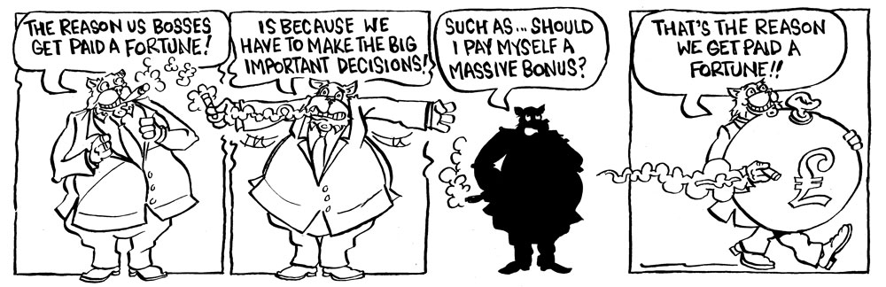 Fat Cat cartoon -- 130 -- The reason us bosses get paid a fortune